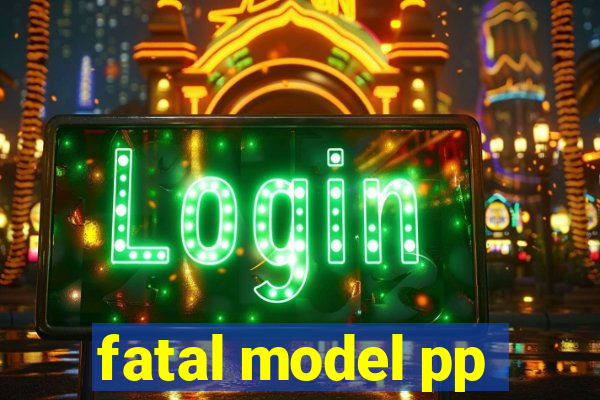 fatal model pp